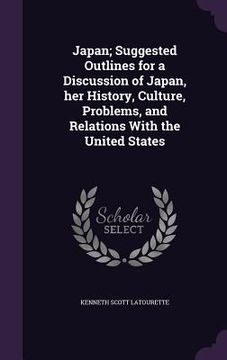 portada Japan; Suggested Outlines for a Discussion of Japan, her History, Culture, Problems, and Relations With the United States (en Inglés)