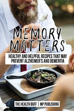 portada Memory Matters: Healthy and Helpful Recipes that May Prevent Alzheimer's and Dem (en Inglés)