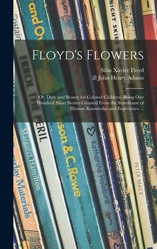 portada Floyd's Flowers: or, Duty and Beauty for Colored Children, Being One Hundred Short Stories Gleaned From the Storehouse of Human Knowled (en Inglés)