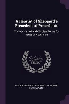 portada A Reprint of Sheppard's Precedent of Precedents: Without His Old and Obsolete Forms for Deeds of Assurance