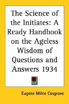 portada the science of the initiates: a ready handbook on the ageless wisdom of questions and answers 1934 (in English)