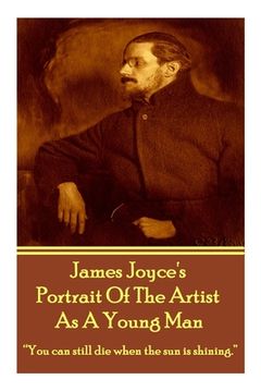 portada James Joyce's The Portrait Of The Artist As A Young Man: "You can still die when the sun is shining."