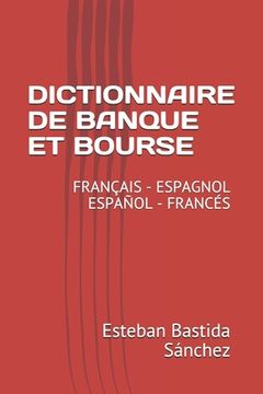 portada Dictionnaire de Banque Et Bourse Français Espagnol - Español Francés (en Francés)