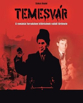 portada Temesvar: A Romaniai Forradalom Kitoresenek Valodi Tortenete (en Húngaro)