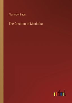 portada The Creation of Manitoba (en Inglés)