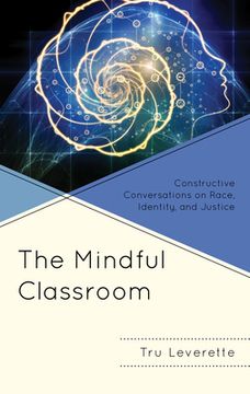 portada The Mindful Classroom: Constructive Conversations on Race, Identity, and Justice (en Inglés)