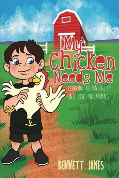 portada My Chicken Needs Me: Learning responsibility and love for animals (My Animals Need Me) (Volume 1)