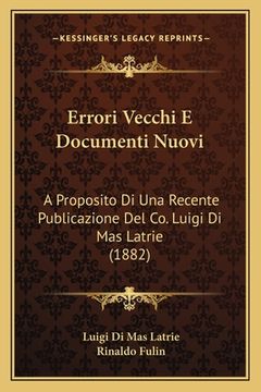 portada Errori Vecchi E Documenti Nuovi: A Proposito Di Una Recente Publicazione Del Co. Luigi Di Mas Latrie (1882) (en Italiano)