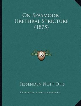 portada on spasmodic urethral stricture (1875) (en Inglés)
