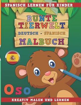 portada Bunte Tierwelt Deutsch - Spanisch Malbuch. Spanisch Lernen Für Kinder. Kreativ Malen Und Lernen. (en Alemán)