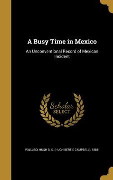 portada A Busy Time in Mexico: An Unconventional Record of Mexican Incident (en Inglés)