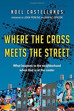 portada Where the Cross Meets the Street: What Happens to the Neighborhood When God Is at the Center