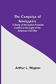 portada The Campaign of Königgrätz: A Study of the Austro-Prussian Conflict in the Light of the American Civil war (en Inglés)