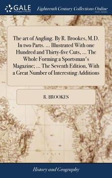 portada The art of Angling. By R. Brookes, M.D. In two Parts. ... Illustrated With one Hundred and Thirty-five Cuts, ... The Whole Forming a Sportsman's Magaz