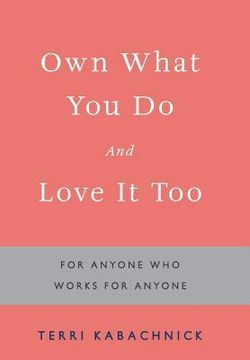portada Own What You Do and Love it Too: For Anyone Who Works for Anyone (in English)