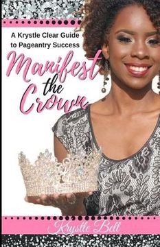 portada Manifest the Crown: A Krystle Clear Guide to Pageantry Success