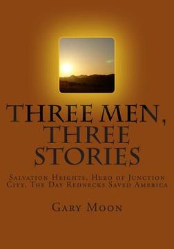 portada Three Men, Three Stories: Salvation Heights, Hero of Junction City, The Day Rednecks Saved America (en Inglés)