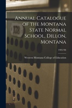 portada Annual Catalogue of the Montana State Normal School, Dillon, Montana; 1905/06 (en Inglés)