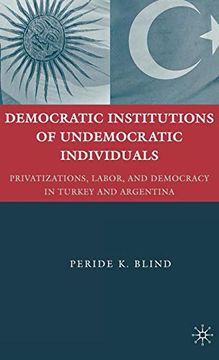 portada Democratic Institutions of Undemocratic Individuals: Privatizations, Labor, and Democracy in Turkey and Argentina (en Inglés)