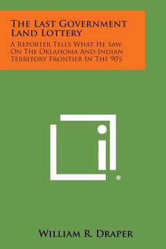 portada The Last Government Land Lottery: A Reporter Tells What He Saw on the Oklahoma and Indian Territory Frontier in the 90's (en Inglés)