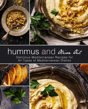 portada Hummus and Olive Oil: Delicious Mediterranean Recipes for All Types of Mediterranean Dishes (en Inglés)