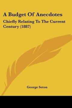 portada a budget of anecdotes: chiefly relating to the current century (1887) (en Inglés)