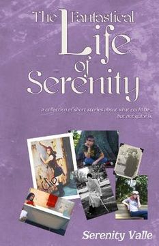 portada The Fantastical Life of Serenity: A collection of short stories about what could be... but not quite is. (en Inglés)