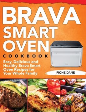 portada Brava Smart Oven Cookbook: Easy, Delicious and Healthy Brava Smart Oven Recipes for Your Whole Family (in English)