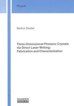 portada Three-Dimensional Photonic Crystals via Direct Laser Writing: Fabrication and Characterization (Berichte aus der Physik)