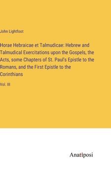 portada Horae Hebraicae et Talmudicae: Hebrew and Talmudical Exercitations upon the Gospels, the Acts, some Chapters of St. Paul's Epistle to the Romans, and (en Inglés)