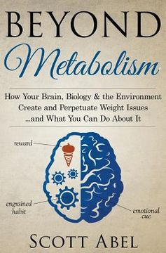 portada Beyond Metabolism: How Your Brain, Biology and the Environment Create and Perpetuate Weight Issues and What You Can Do About It (in English)