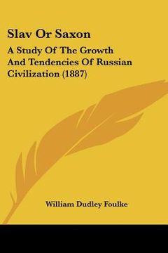 portada slav or saxon: a study of the growth and tendencies of russian civilization (1887) (en Inglés)