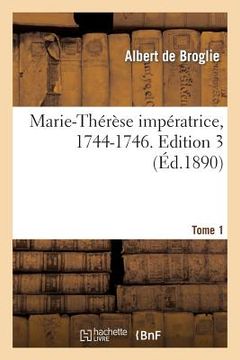 portada Marie-Thérèse Impératrice, 1744-1746. Edition 3, Tome 1 (en Francés)
