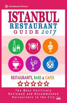 portada Istanbul Restaurant Guide 2017: Best Rated Restaurants in Istanbul, Turkey - 500 Restaurants, Bars and Cafés recommended for Visitors, 2017 (en Inglés)