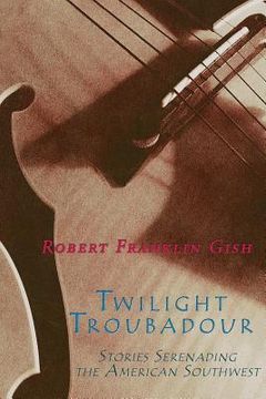 portada Twilight Troubadour: Stories Serenading the American Southwest (en Inglés)