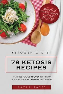 portada Ketogenic Diet: 79 Ketosis Recipes That Use Foods PROVEN to Fire Up Your Body's Fat Burning Potential (Breakfast, Lunch, Dinner & Snac (en Inglés)
