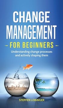 portada Change Management for Beginners: Understanding change processes and actively shaping them
