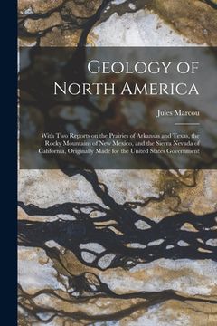 portada Geology of North America; With Two Reports on the Prairies of Arkansas and Texas, the Rocky Mountains of New Mexico, and the Sierra Nevada of Californ (en Inglés)