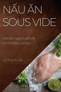 portada Nấu ăn Sous Vide: Món ăn ngon tuyệt vời từ nhà bếp của bạn (en Vietnamita)