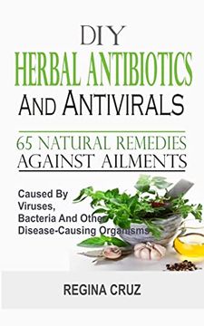 portada Diy Herbal Antibiotics and Antivirals: 65 Natural Remedies Against Ailments Caused by Viruses, Bacteria and Other Disease-Causing Organisms (en Inglés)