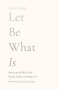 portada Let be What is: Poetry on the Ways god Breaks, Heals, and Shapes us (en Inglés)