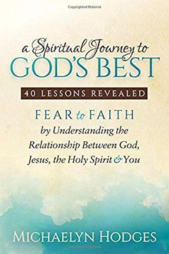 portada A Spiritual Journey to God's Best: Fear to Faith by Understanding the Relationship Between God, Jesus, the Holy Spirit and you (en Inglés)