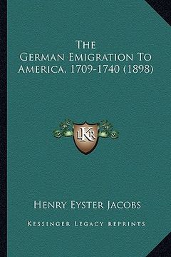 portada the german emigration to america, 1709-1740 (1898) the german emigration to america, 1709-1740 (1898) (en Inglés)