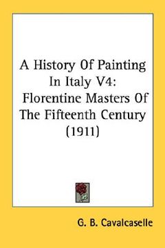 portada a history of painting in italy v4: florentine masters of the fifteenth century (1911) (en Inglés)