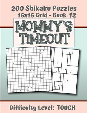 portada 200 Shikaku Puzzles 16x16 Grid - Book 12, MOMMY'S TIMEOUT, Difficulty Level Tough: Mental Relaxation For Grown-ups - Perfect Gift for Puzzle-Loving, S (en Inglés)