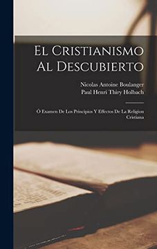 portada El Cristianismo al Descubierto: Ó Examen de los Principios y Effectos de la Religion Cristiana