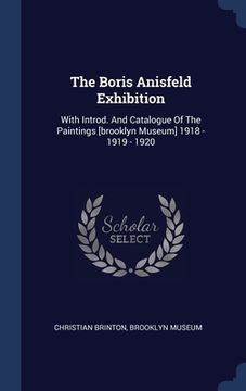 portada The Boris Anisfeld Exhibition: With Introd. And Catalogue Of The Paintings [brooklyn Museum] 1918 - 1919 - 1920