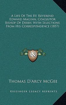 portada a life of the rt. reverend edward maginn, coadjutor bishop of derry, with selections from his correspondence (1857) (en Inglés)