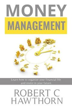 portada Money Management: Steps to Learn How to Organize Your Financial Life and Invest in Your Future. (en Inglés)