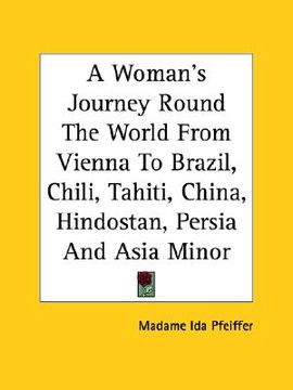 portada a woman's journey round the world from vienna to brazil, chili, tahiti, china, hindostan, persia and asia minor (en Inglés)